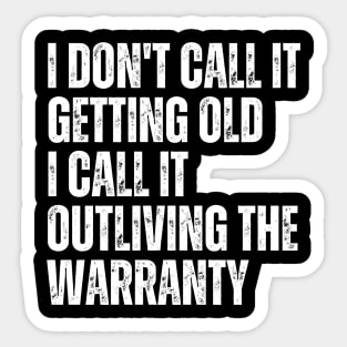 I Don't Call It Getting Old I Call It Outliving The Warranty Sticker